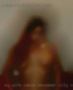 My wife naked in quite some time Bessemer City, NC.